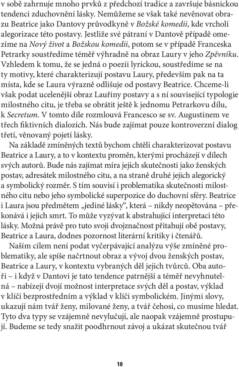 Jestliže své pátraní v Dantově případě omezíme na Nový život a Božskou komedii, potom se v případě Franceska Petrarky soustředíme téměř výhradně na obraz Laury v jeho Zpěvníku.