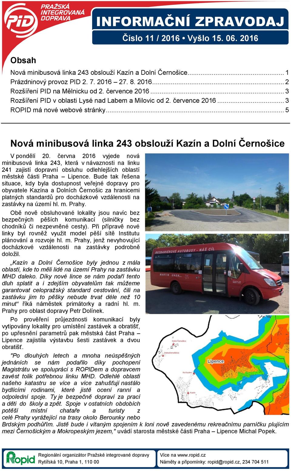 června 2016 vyjede nová minibusová linka 243, která v návaznosti na linku 241 zajistí dopravní obsluhu odlehlejších oblastí městské části Praha Lipence.