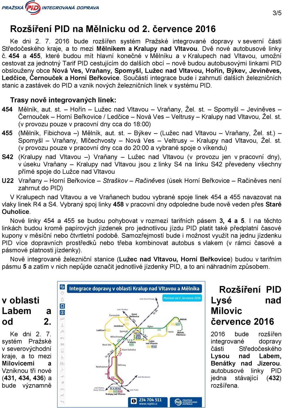 454 a 455, které budou mít hlavní konečné v Mělníku a v Kralupech nad Vltavou, umožní cestovat za jednotný Tarif PID cestujícím do dalších obcí nově budou autobusovými linkami PID obslouženy obce