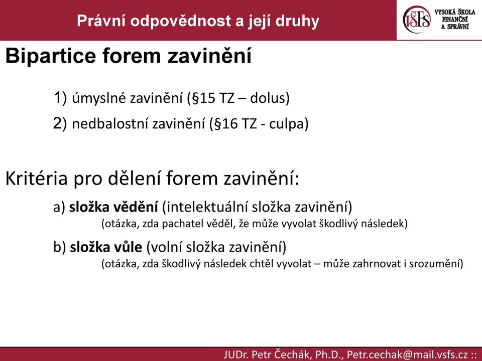 zavinění) (otázka, zda pachatel věděl, že může vyvolat škodlivý následek) b) složka vůle