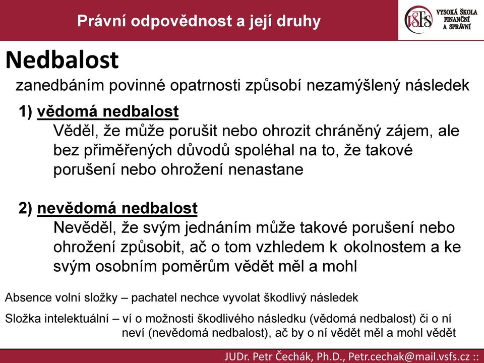 nebo ohrožení způsobit, ač o tom vzhledem k okolnostem a ke svým osobním poměrům vědět měl a mohl Absence volní složky pachatel nechce vyvolat