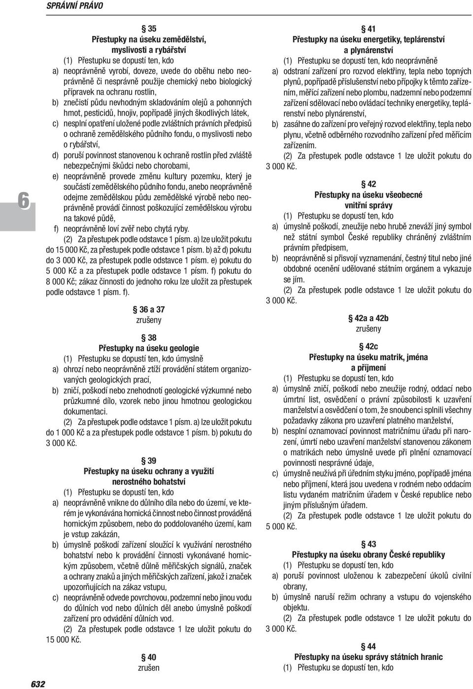 ochraně zemědělského půdního fondu, o myslivosti nebo o rybářství, d) poruší povinnost stanovenou k ochraně rostlin před zvláště nebezpečnými škůdci nebo choro bami, e) neoprávněně provede změnu