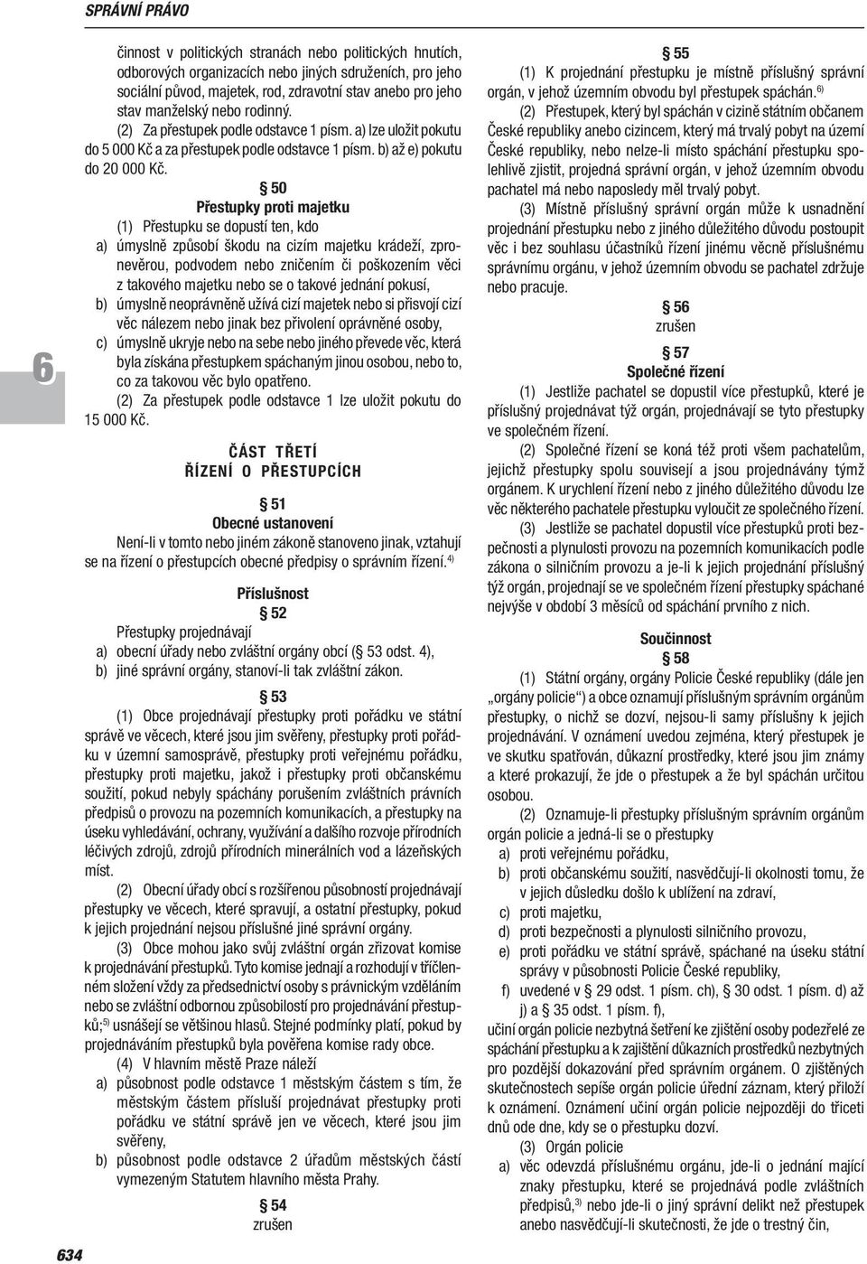 50 Přestupky proti majetku a) úmyslně způsobí škodu na cizím majetku krádeží, zpronevěrou, podvodem nebo zničením či poškozením věci z takového majetku nebo se o takové jednání pokusí, b) úmyslně