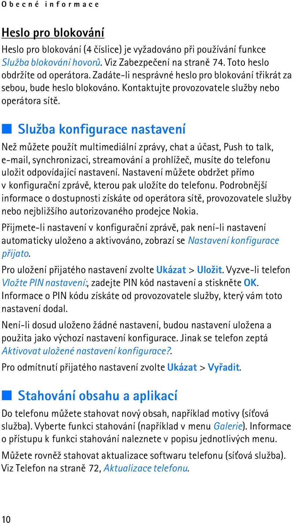 Slu¾ba konfigurace nastavení Ne¾ mù¾ete pou¾ít multimediální zprávy, chat a úèast, Push to talk, e-mail, synchronizaci, streamování a prohlí¾eè, musíte do telefonu ulo¾it odpovídající nastavení.