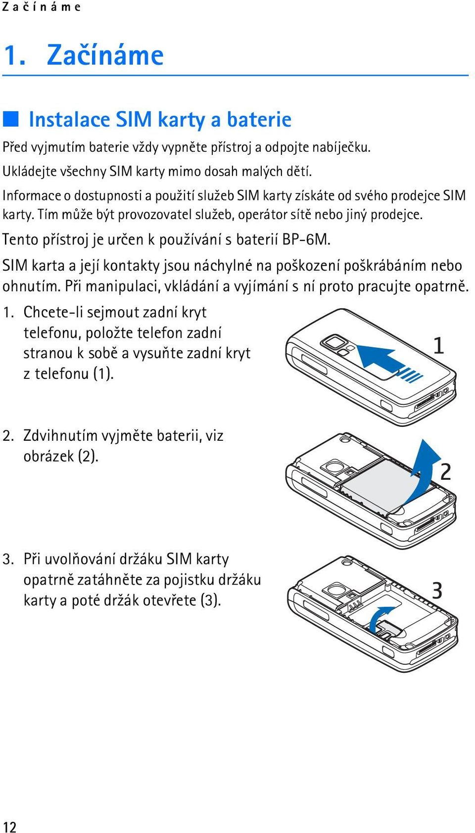 Tento pøístroj je urèen k pou¾ívání s baterií BP-6M. SIM karta a její kontakty jsou náchylné na po¹kození po¹krábáním nebo ohnutím. Pøi manipulaci, vkládání a vyjímání s ní proto pracujte opatrnì.