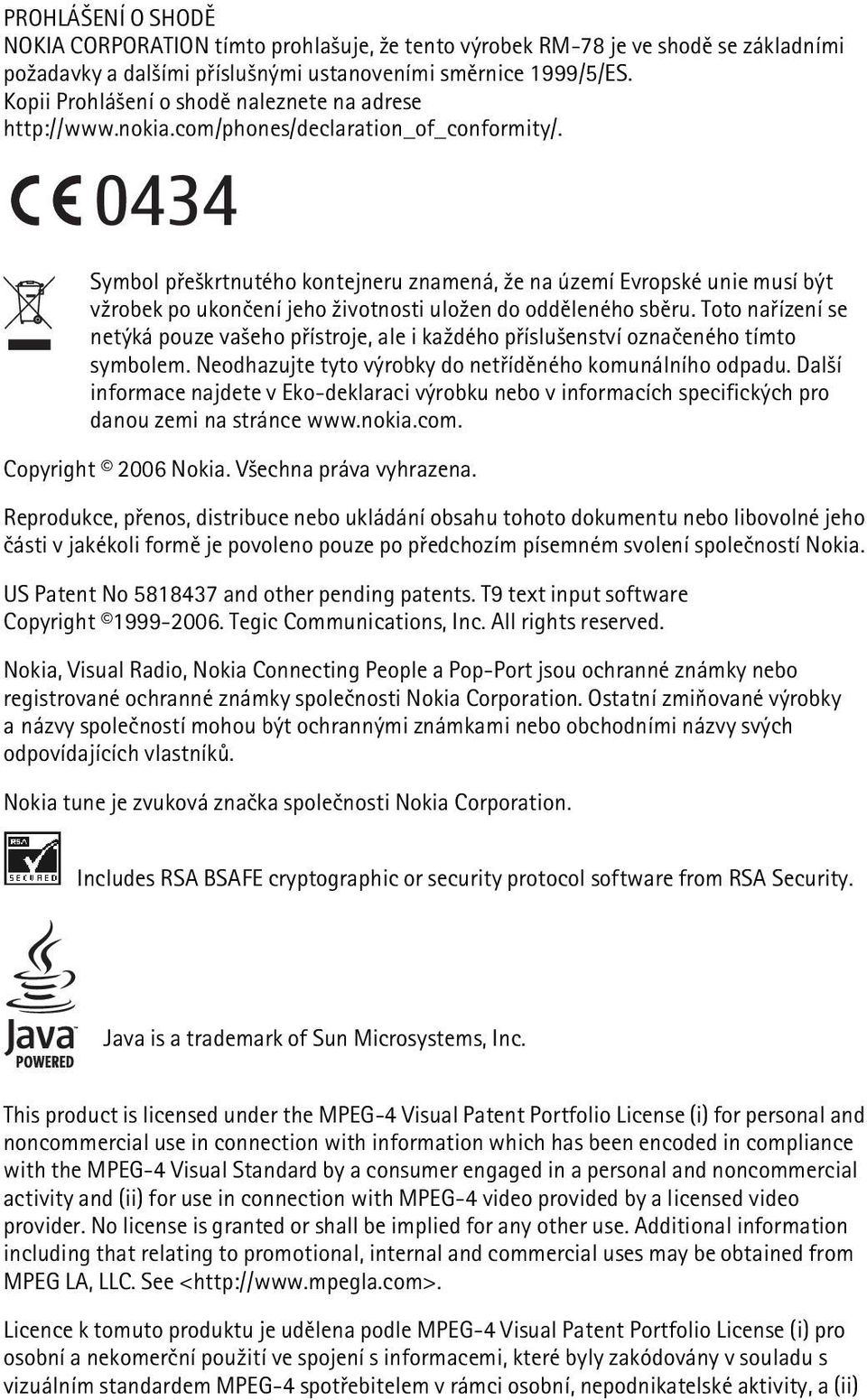 0434 Symbol pøe¹krtnutého kontejneru znamená, ¾e na území Evropské unie musí být v¾robek po ukonèení jeho ¾ivotnosti ulo¾en do oddìleného sbìru.