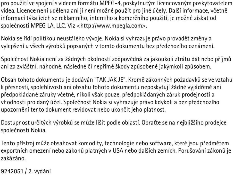 Nokia se øídí politikou neustálého vývoje. Nokia si vyhrazuje právo provádìt zmìny a vylep¹ení u v¹ech výrobkù popsaných v tomto dokumentu bez pøedchozího oznámení.