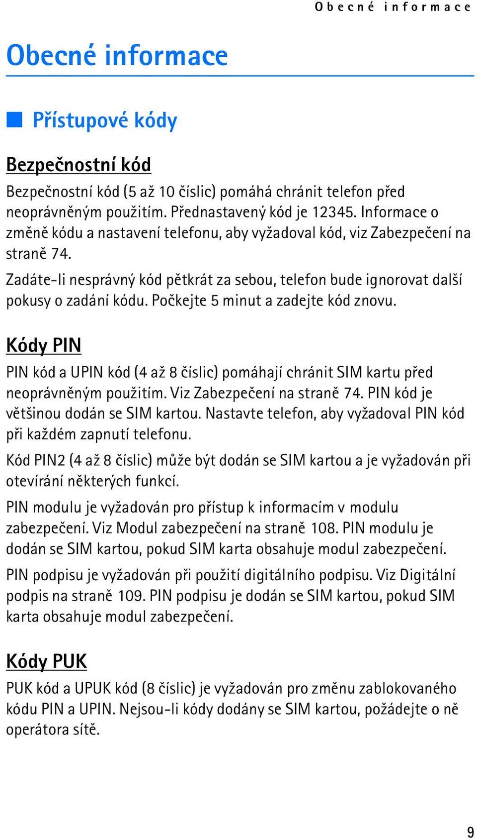 Poèkejte 5 minut a zadejte kód znovu. Kódy PIN PIN kód a UPIN kód (4 a¾ 8 èíslic) pomáhají chránit SIM kartu pøed neoprávnìným pou¾itím. Viz Zabezpeèení na stranì 74.