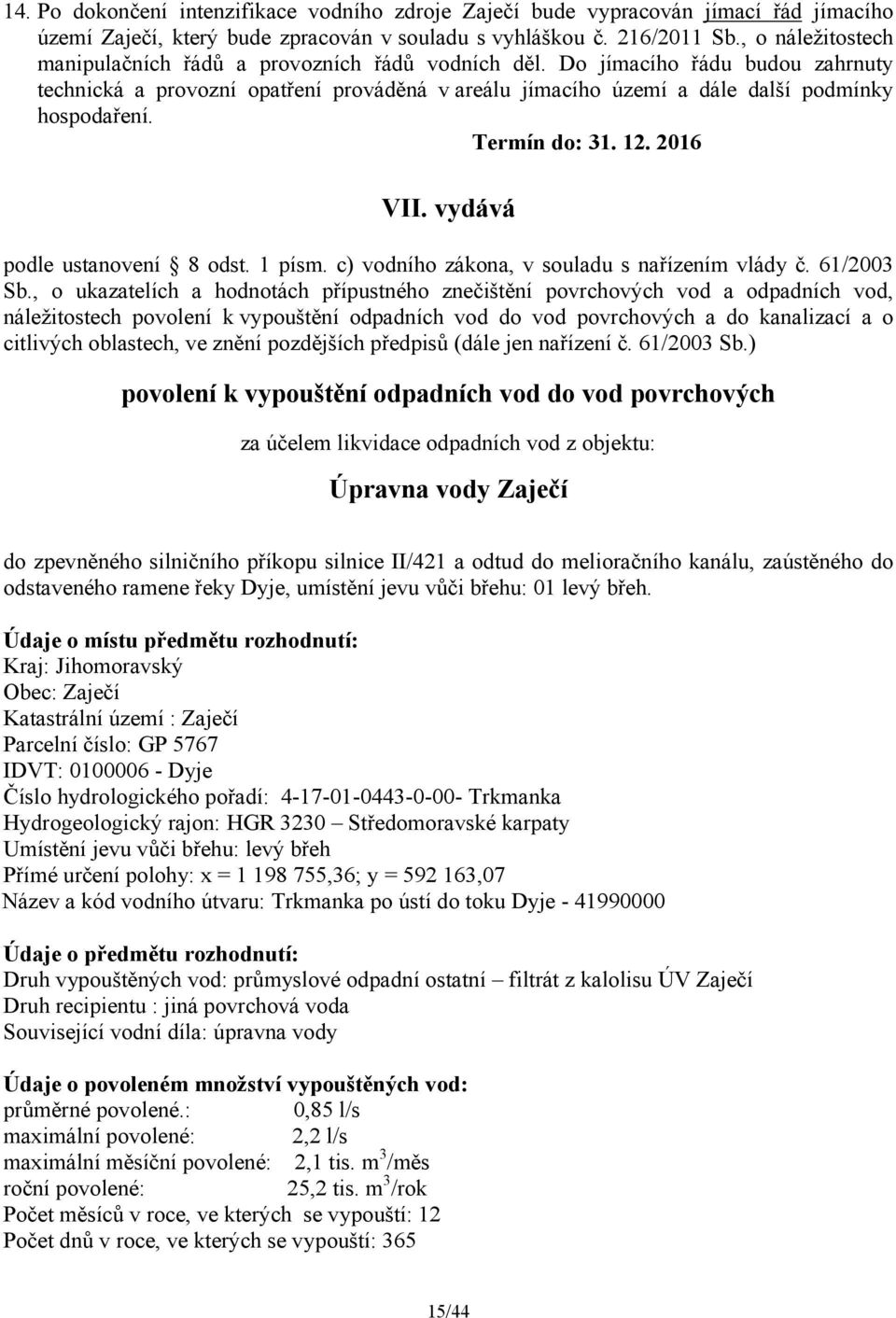 Termín do: 31. 12. 2016 VII. vydává podle ustanovení 8 odst. 1 písm. c) vodního zákona, v souladu s nařízením vlády č. 61/2003 Sb.