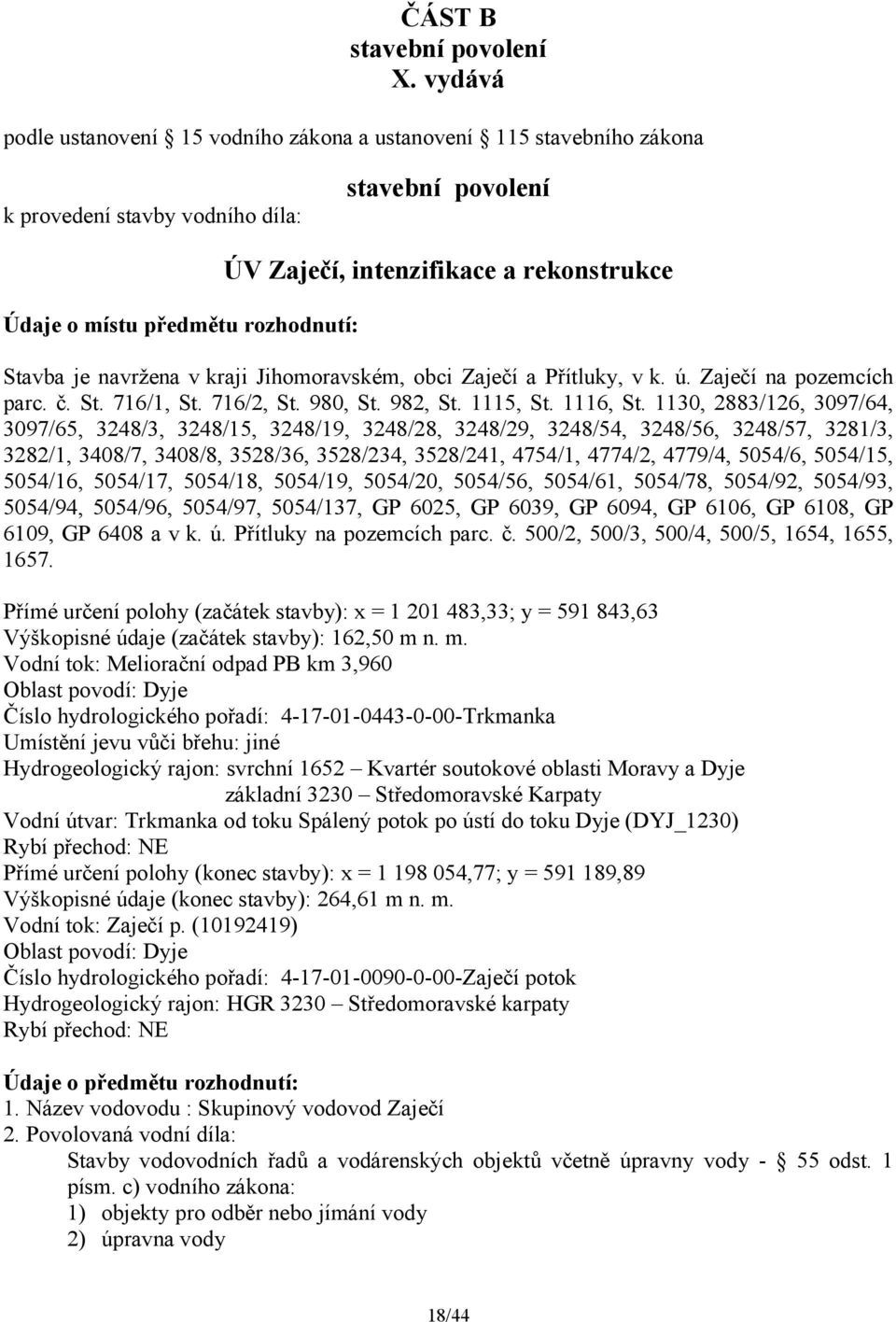 rekonstrukce Stavba je navržena v kraji Jihomoravském, obci Zaječí a Přítluky, v k. ú. Zaječí na pozemcích parc. č. St. 716/1, St. 716/2, St. 980, St. 982, St. 1115, St. 1116, St.