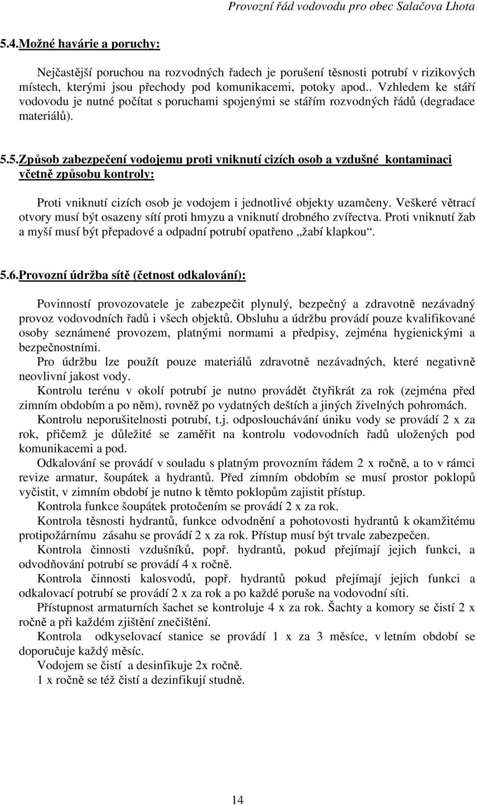 5.Způsob zabezpečení vodojemu proti vniknutí cizích osob a vzdušné kontaminaci včetně způsobu kontroly: Proti vniknutí cizích osob je vodojem i jednotlivé objekty uzamčeny.