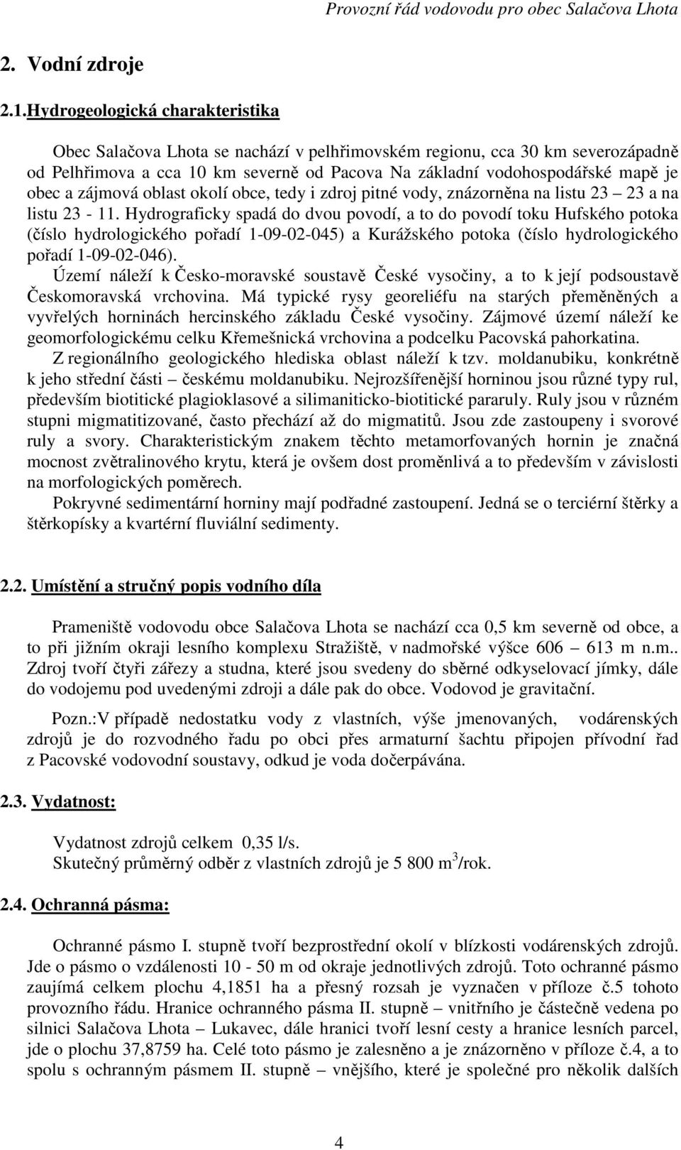 zájmová oblast okolí obce, tedy i zdroj pitné vody, znázorněna na listu 23 23 a na listu 23-11.