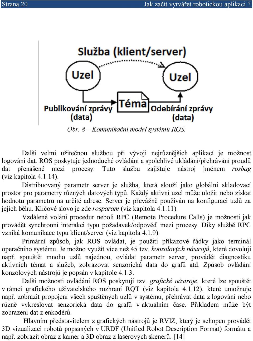 Distribuovaný parametr server je služba, která slouží jako globální skladovací prostor pro parametry různých datových typů.