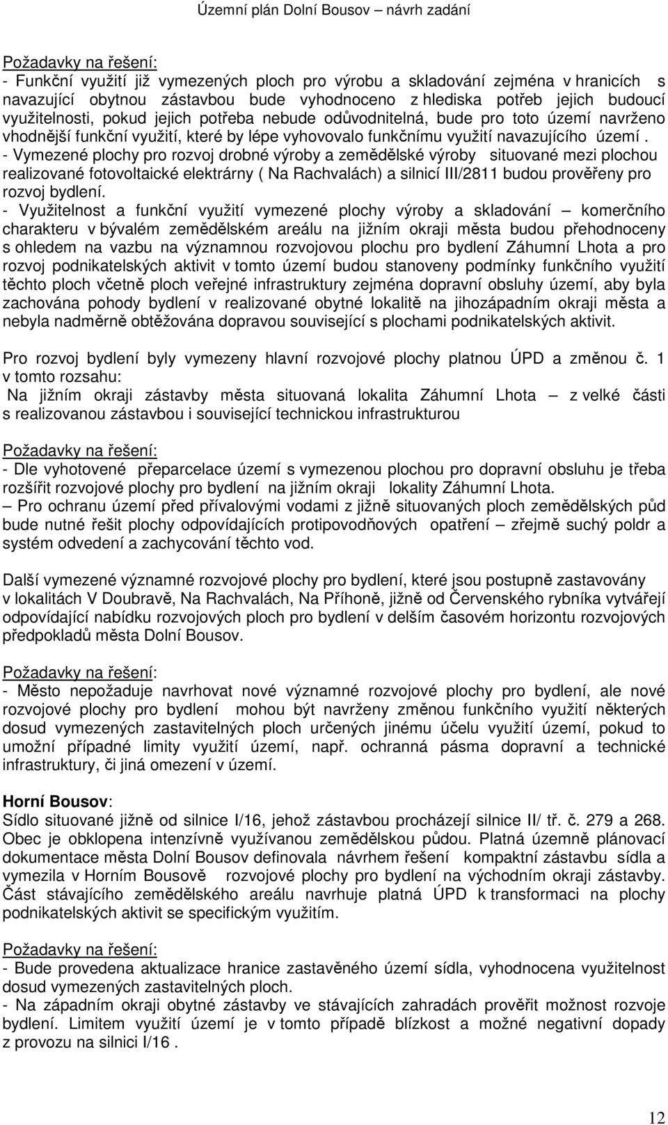 - Vymezené plochy pro rozvoj drobné výroby a zemědělské výroby situované mezi plochou realizované fotovoltaické elektrárny ( Na Rachvalách) a silnicí III/2811 budou prověřeny pro rozvoj bydlení.