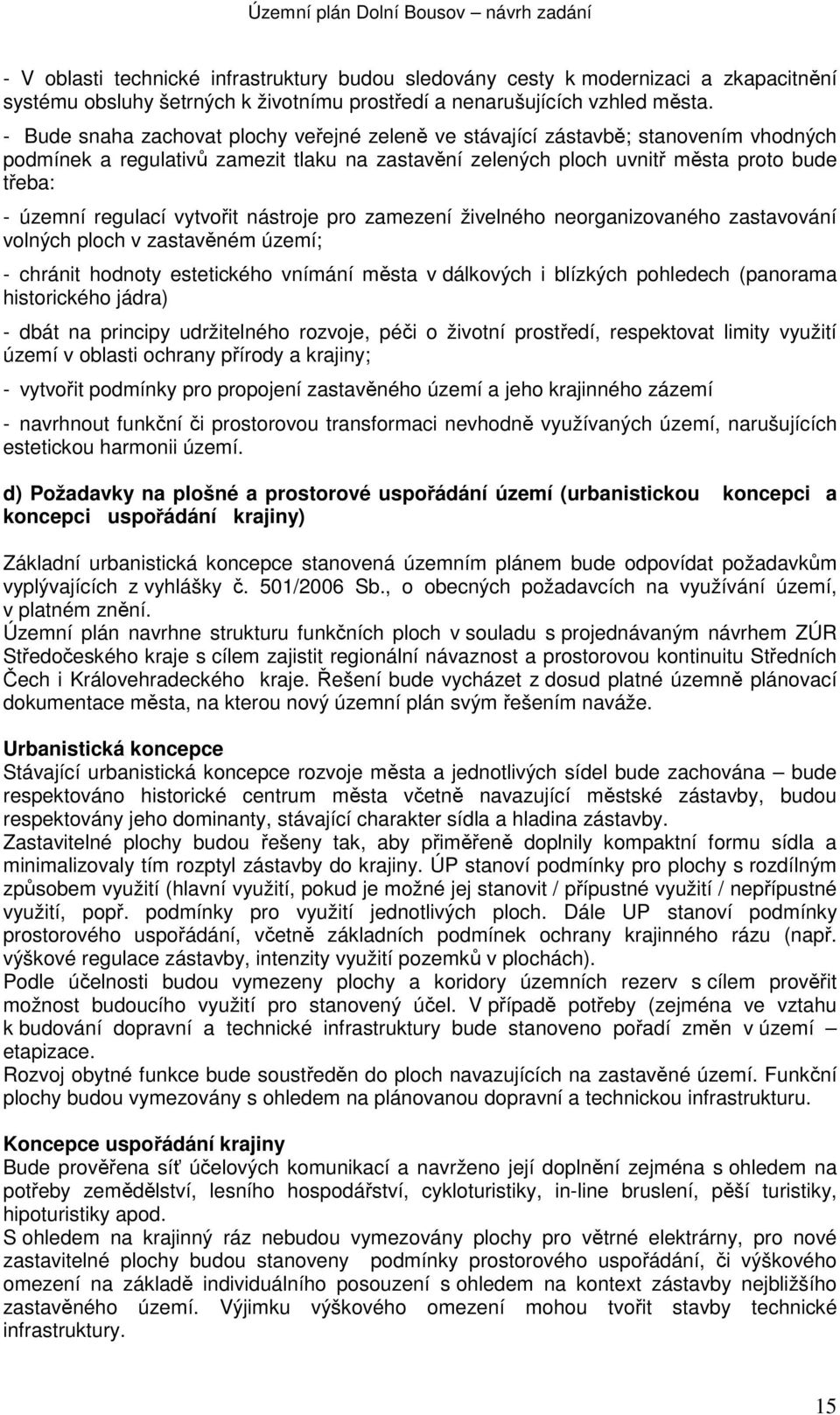 vytvořit nástroje pro zamezení živelného neorganizovaného zastavování volných ploch v zastavěném území; - chránit hodnoty estetického vnímání města v dálkových i blízkých pohledech (panorama