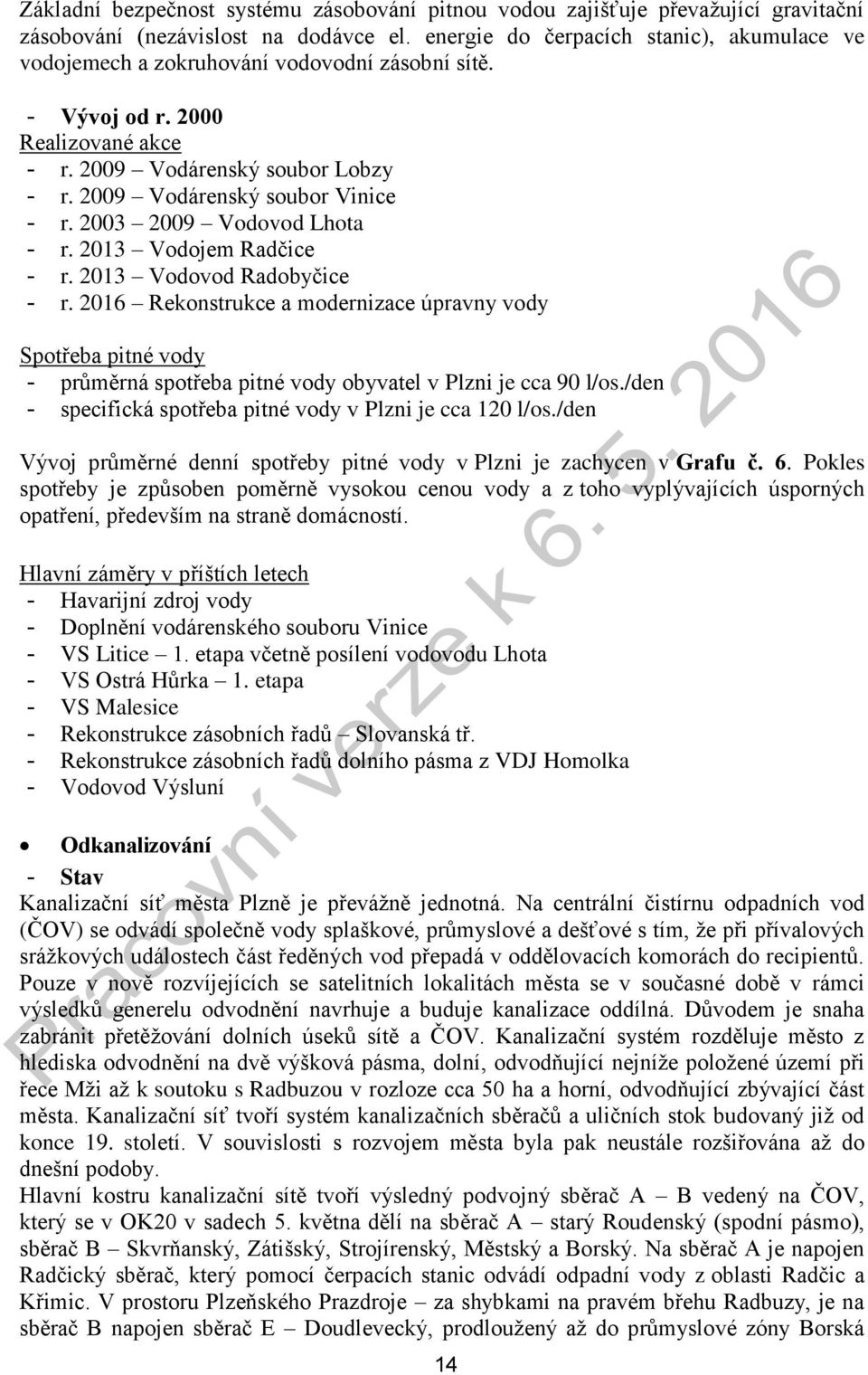 2009 Vodárenský soubor Vinice - r. 2003 2009 Vodovod Lhota - r. 2013 Vodojem Radčice - r. 2013 Vodovod Radobyčice - r.