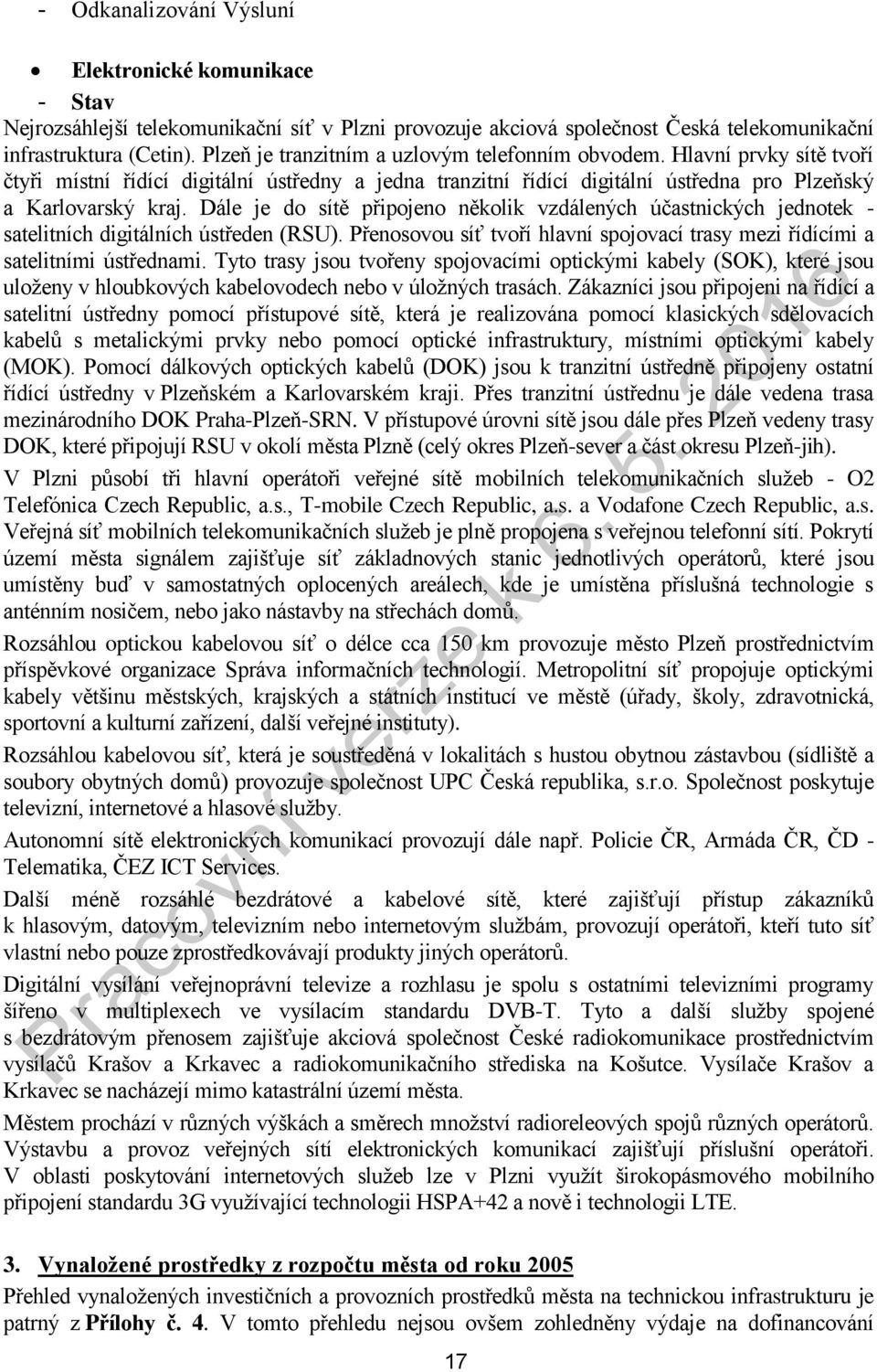 Dále je do sítě připojeno několik vzdálených účastnických jednotek - satelitních digitálních ústředen (RSU). Přenosovou síť tvoří hlavní spojovací trasy mezi řídícími a satelitními ústřednami.