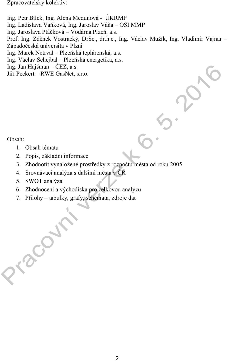 s. Jiří Peckert RWE GasNet, s.r.o. Obsah: 1. Obsah tématu 2. Popis, základní informace 3. Zhodnotit vynaložené prostředky z rozpočtu města od roku 2005 4.