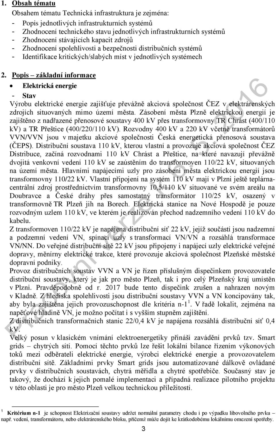 Popis základní informace Elektrická energie - Stav Výrobu elektrické energie zajišťuje převážně akciová společnost ČEZ v elektrárenských zdrojích situovaných mimo území města.