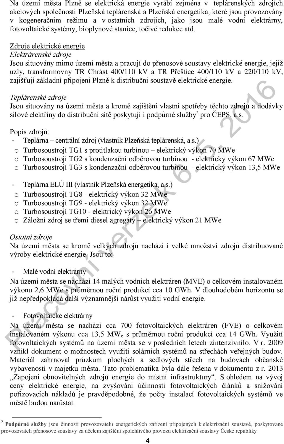 Zdroje elektrické energie Elektrárenské zdroje Jsou situovány mimo území města a pracují do přenosové soustavy elektrické energie, jejíž uzly, transformovny TR Chrást 400/110 kv a TR Přeštice 400/110