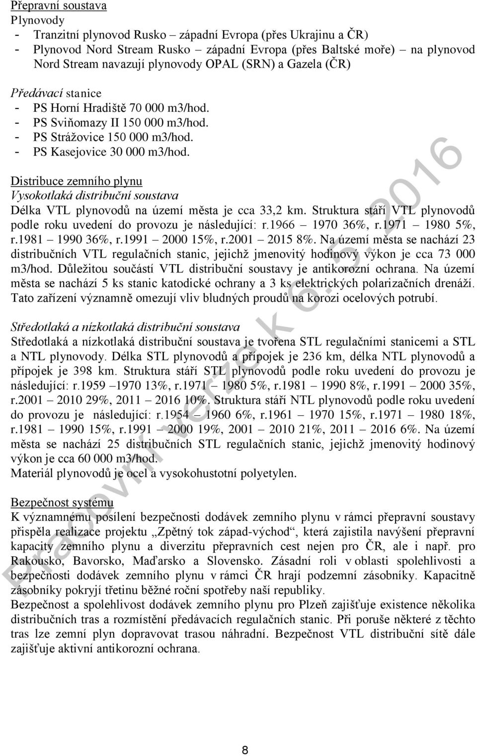 Distribuce zemního plynu Vysokotlaká distribuční soustava Délka VTL plynovodů na území města je cca 33,2 km. Struktura stáří VTL plynovodů podle roku uvedení do provozu je následující: r.