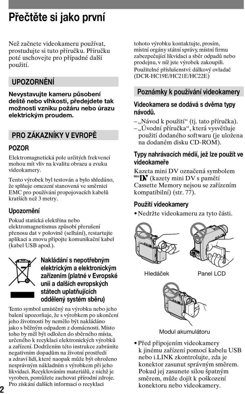 PRO ZÁKAZNÍKY V EVROPĚ POZOR Elektromagnetická pole určitých frekvencí mohou mít vliv na kvalitu obrazu a zvuku videokamery.
