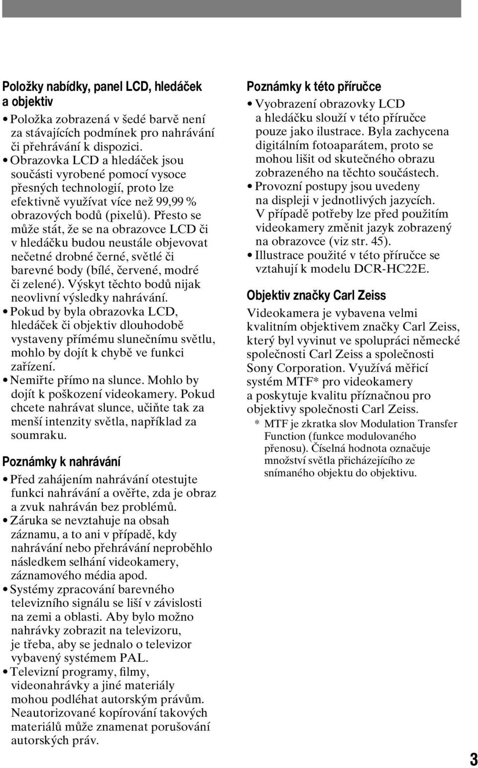 Přesto se může stát, že se na obrazovce LCD či v hledáčku budou neustále objevovat nečetné drobné černé, světlé či barevné body (bílé, červené, modré či zelené).