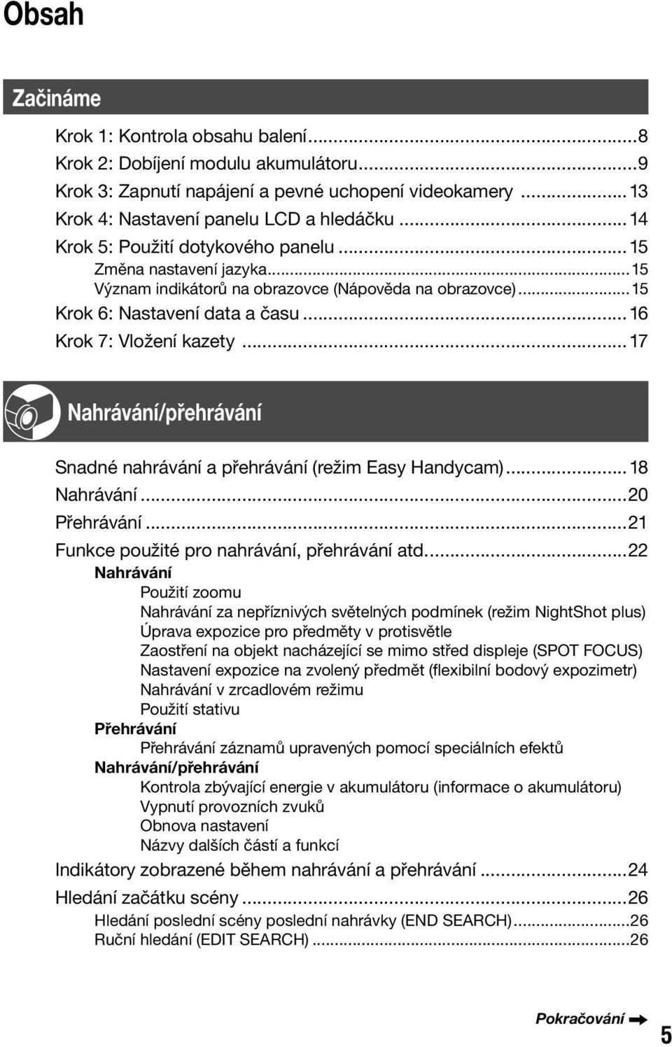 ..17 Nahrávání/přehrávání Snadné nahrávání a přehrávání (režim Easy Handycam)...18 Nahrávání...20 Přehrávání...21 Funkce použité pro nahrávání, přehrávání atd.
