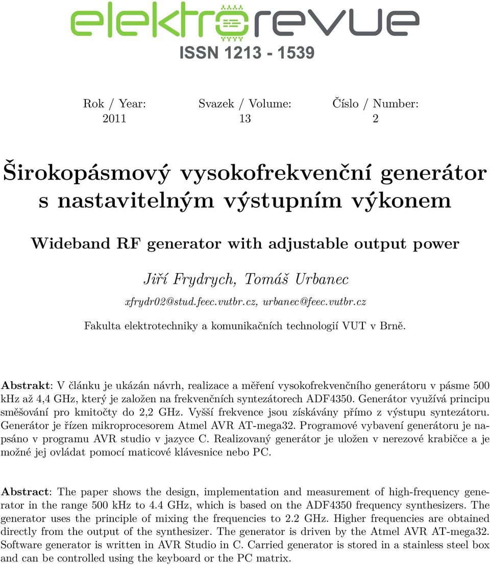 Abstrakt: V článku je ukázán návrh, realizace a měření vysokofrekvenčního generátoru v pásme 500 khz až 4,4 GHz, který je založen na frekvenčních syntezátorech ADF4350.