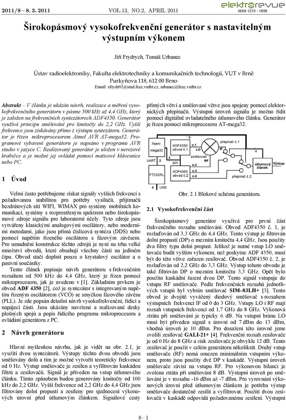 cz, urbanec@feec.vutbr.cz Abstrakt V článku je ukázán návrh, realizace a měření vysokofrekvenčního generátoru v pásme 500 khz až 4,4 GHz, který je založen na frekvenčních syntezátorech ADF4350.