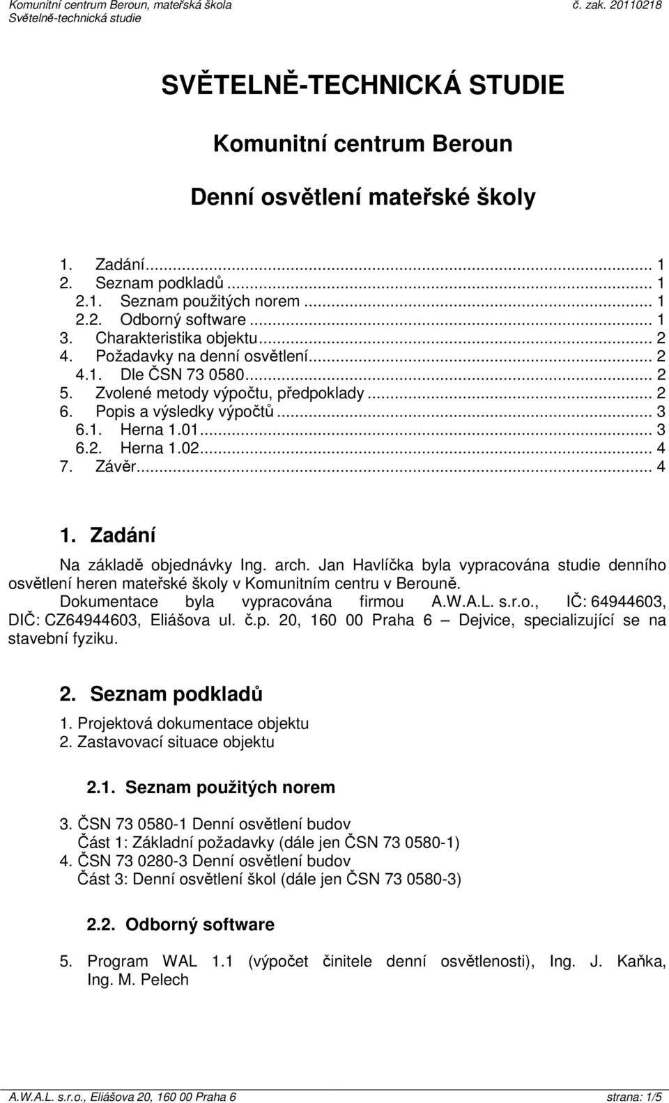 .. 4 7. Závěr... 4 1. Zadání Na základě objednávky Ing. arch. Jan Havlíčka byla vypracována studie denního osvětlení heren mateřské školy v Komunitním centru v Berouně.