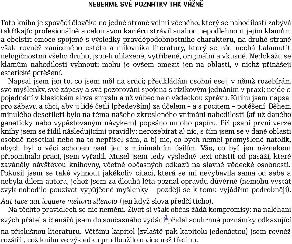 druhu, jsou-li uhlazené, vytříbené, originální a vkusné. Nedokážu se klamům nahodilosti vyhnout; mohu je ovšem omezit jen na oblasti, v nichž přinášejí estetické potěšení.