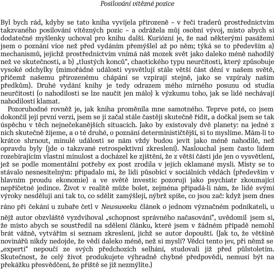 Kuriózní je, že nad některými pasážemi jsem o poznání více než před vydáním přemýšlel až po něm; týká se to především a) mechanismů, jejichž prostřednictvím vnímá náš mozek svět jako daleko méně