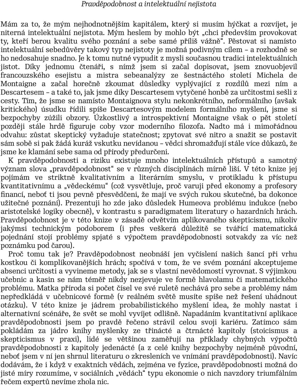 Pěstovat si namísto intelektuální sebedůvěry takový typ nejistoty je možná podivným cílem a rozhodně se ho nedosahuje snadno. Je k tomu nutné vypudit z mysli současnou tradici intelektuálních jistot.