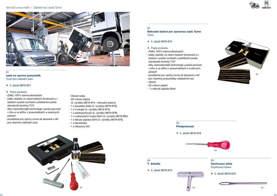pevnost v trhu a ve střihu v pneumatikách a ocelových pásech - použitelné pro vpichy rovné až zkosené o 45 - pro všechna nákladní auta - Obsah sady: - 25 x 6mm záplat (č.