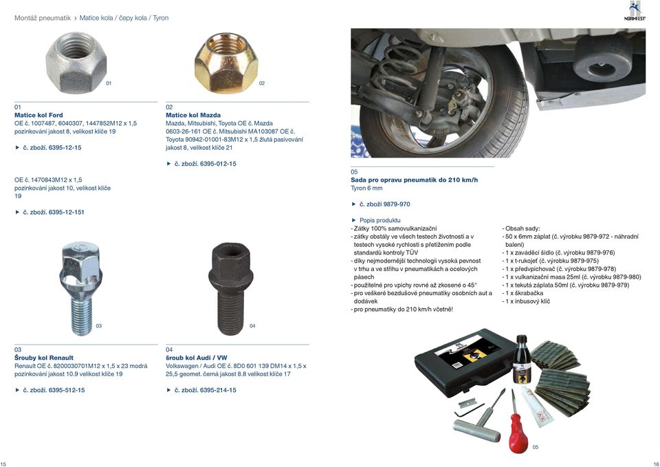 1470843M12 x 1,5 pozinkování jakost 10, velikost klíče 19 č. zboží. 6395-12-151 č. zboží. 6395-2-15 Sada pro opravu pneumatik do 210 km/h Tyron 6 mm č.