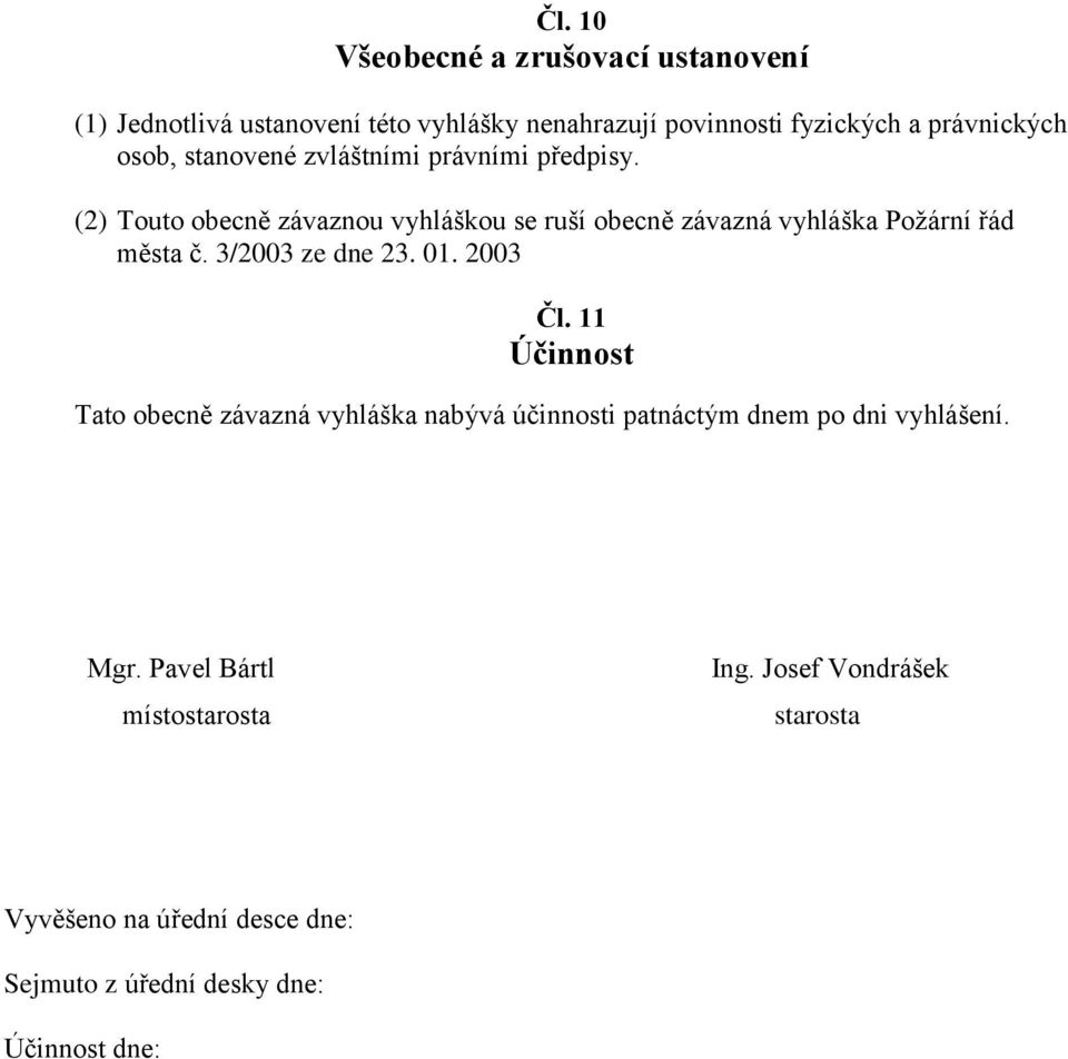 (2) Touto obecně závaznou vyhláškou se ruší obecně závazná vyhláška Požární řád města č. 3/2003 ze dne 23. 01. 2003 Čl.