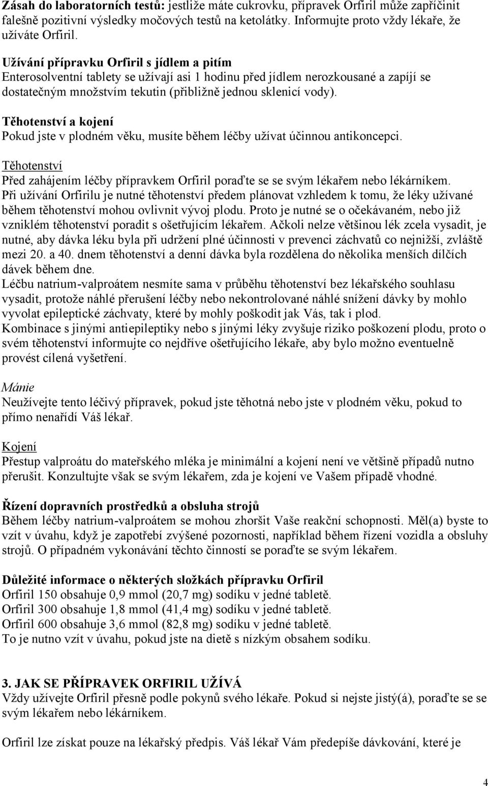 Těhotenství a kojení Pokud jste v plodném věku, musíte během léčby užívat účinnou antikoncepci. Těhotenství Před zahájením léčby přípravkem Orfiril poraďte se se svým lékařem nebo lékárníkem.