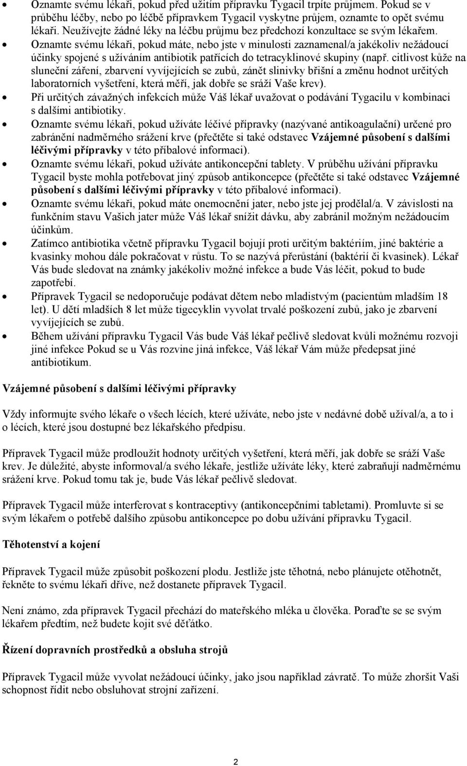 Oznamte svému lékaři, pokud máte, nebo jste v minulosti zaznamenal/a jakékoliv nežádoucí účinky spojené s užíváním antibiotik patřících do tetracyklinové skupiny (např.