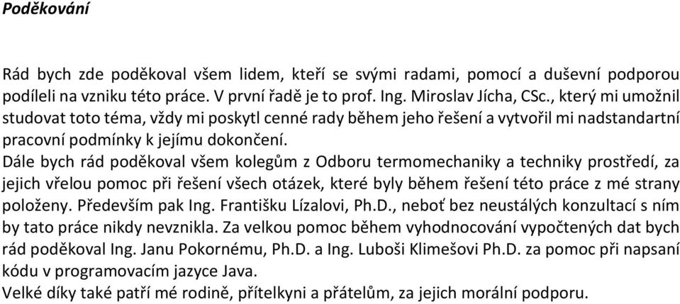 Dále bych rád poděkoval všem kolegům z Odboru termomechaniky a techniky prostředí, za jejich vřelou pomoc při řešení všech otázek, které byly během řešení této práce z mé strany položeny.