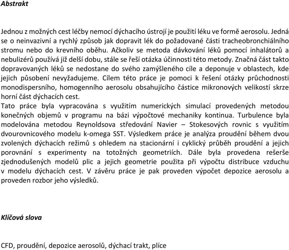 Ačkoliv se metoda dávkování léků pomocí inhalátorů a nebulizérů používá již delší dobu, stále se řeší otázka účinnosti této metody.