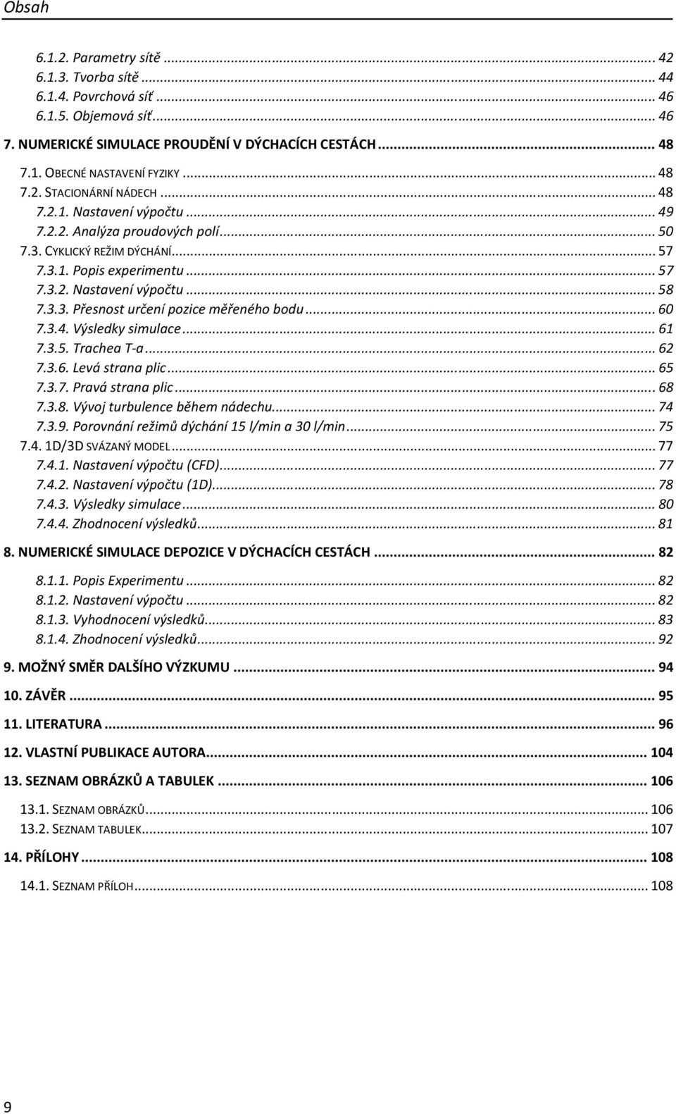 3.3. Přesnost určení pozice měřeného bodu... 60 7.3.4. Výsledky simulace... 61 7.3.5. Trachea T-a... 62 7.3.6. Levá strana plic... 65 7.3.7. Pravá strana plic... 68 7.3.8. Vývoj turbulence během nádechu.