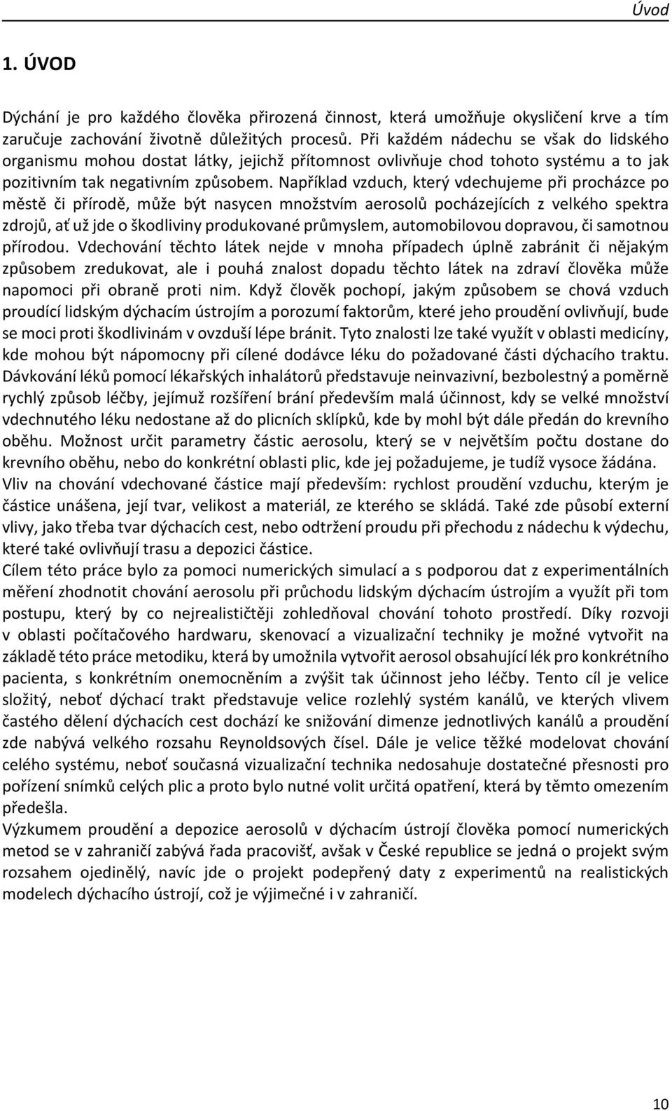 Například vzduch, který vdechujeme při procházce po městě či přírodě, může být nasycen množstvím aerosolů pocházejících z velkého spektra zdrojů, ať už jde o škodliviny produkované průmyslem,