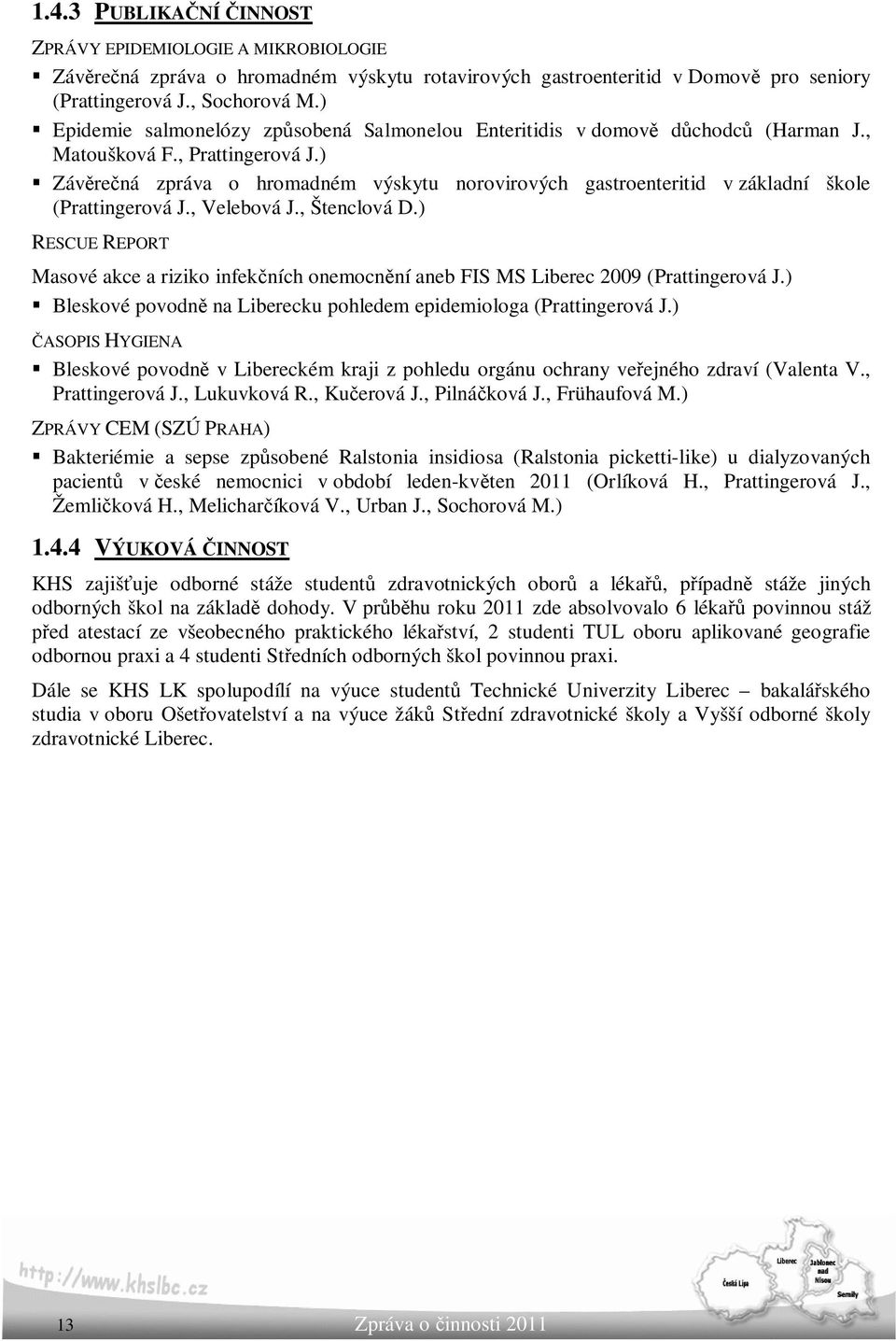 ) Závěrečná zpráva o hromadném výskytu norovirových gastroenteritid v základní škole (Prattingerová J., Velebová J., Štenclová D.