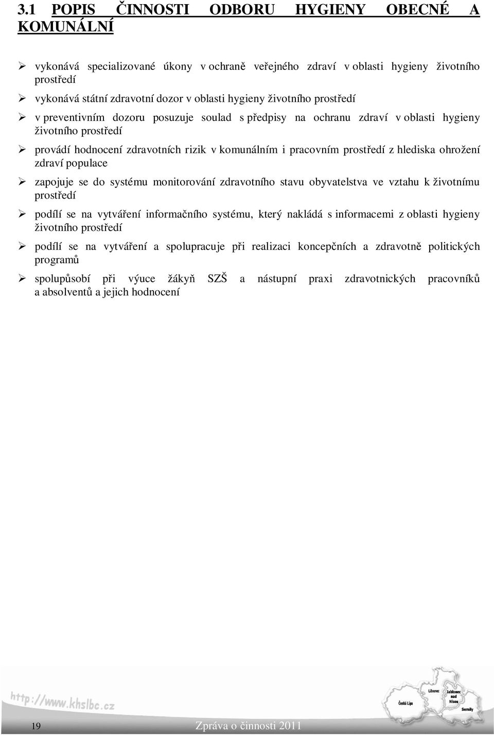 hlediska ohrožení zdraví populace zapojuje se do systému monitorování zdravotního stavu obyvatelstva ve vztahu k životnímu prostředí podílí se na vytváření informačního systému, který nakládá s