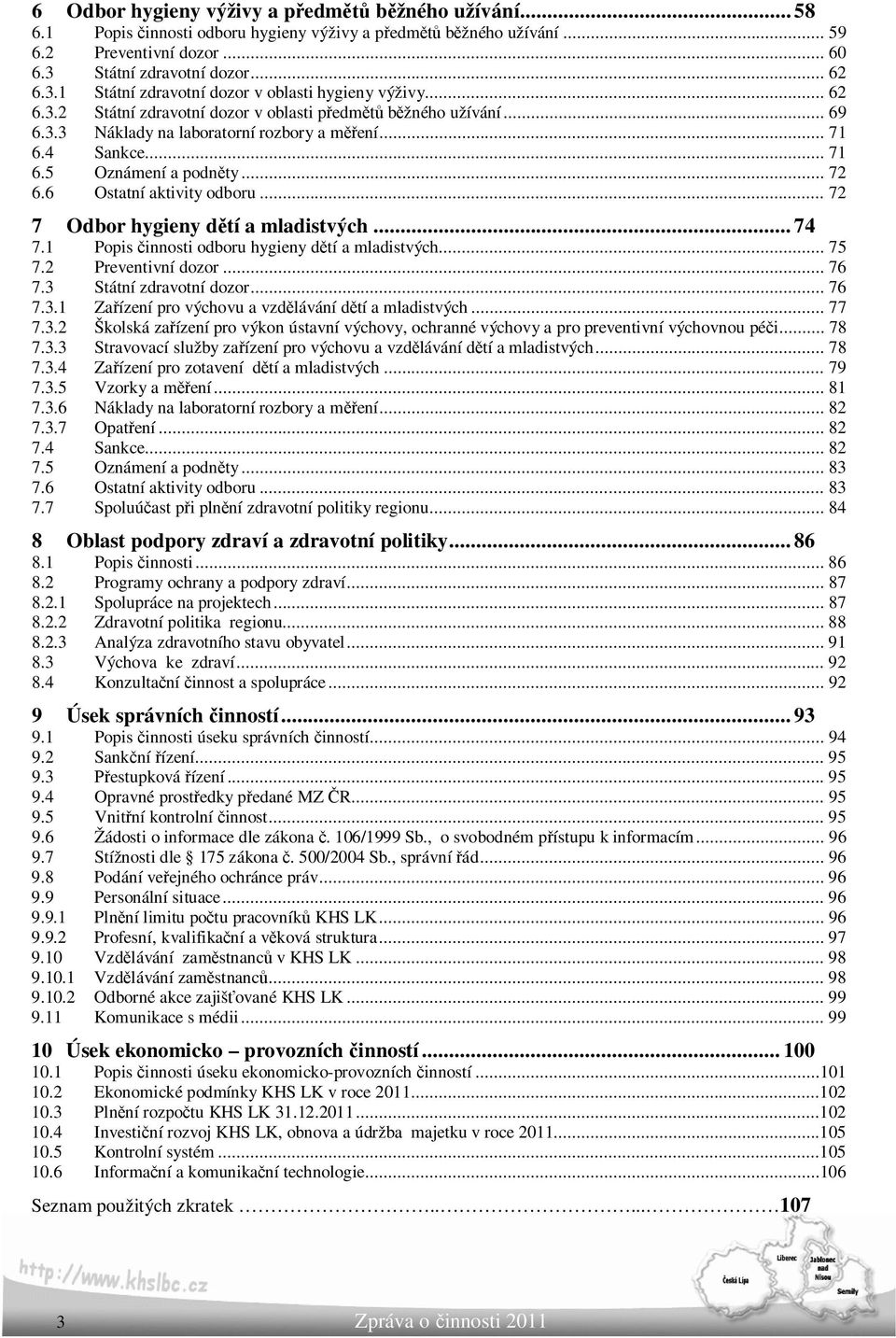 .. 71 6.4 Sankce... 71 6.5 Oznámení a podněty... 72 6.6 Ostatní aktivity odboru... 72 7 Odbor hygieny dětí a mladistvých... 74 7.1 Popis činnosti odboru hygieny dětí a mladistvých... 75 7.