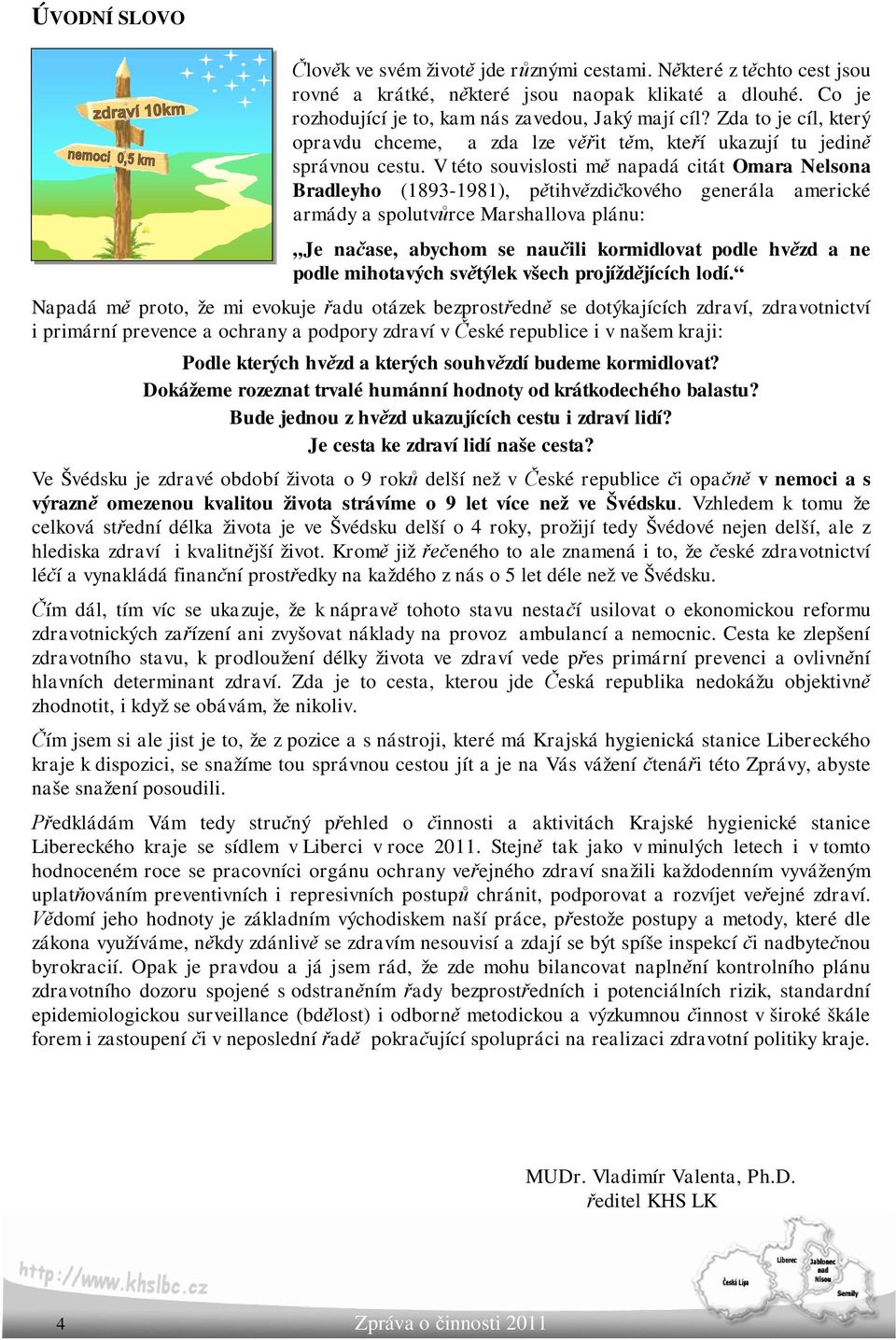 V této souvislosti mě napadá citát Omara Nelsona Bradleyho (1893-1981), pětihvězdičkového generála americké armády a spolutvůrce Marshallova plánu: Je načase, abychom se naučili kormidlovat podle