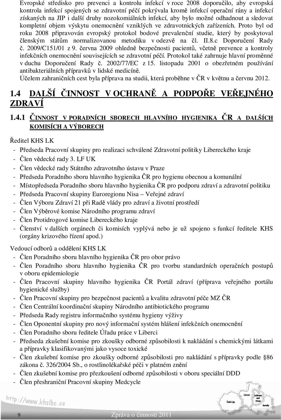 Proto byl od roku 2008 připravován evropský protokol bodové prevalenční studie, který by poskytoval členským státům normalizovanou metodiku v odezvě na čl. II.8.c Doporučení Rady č. 2009/C151/01 z 9.