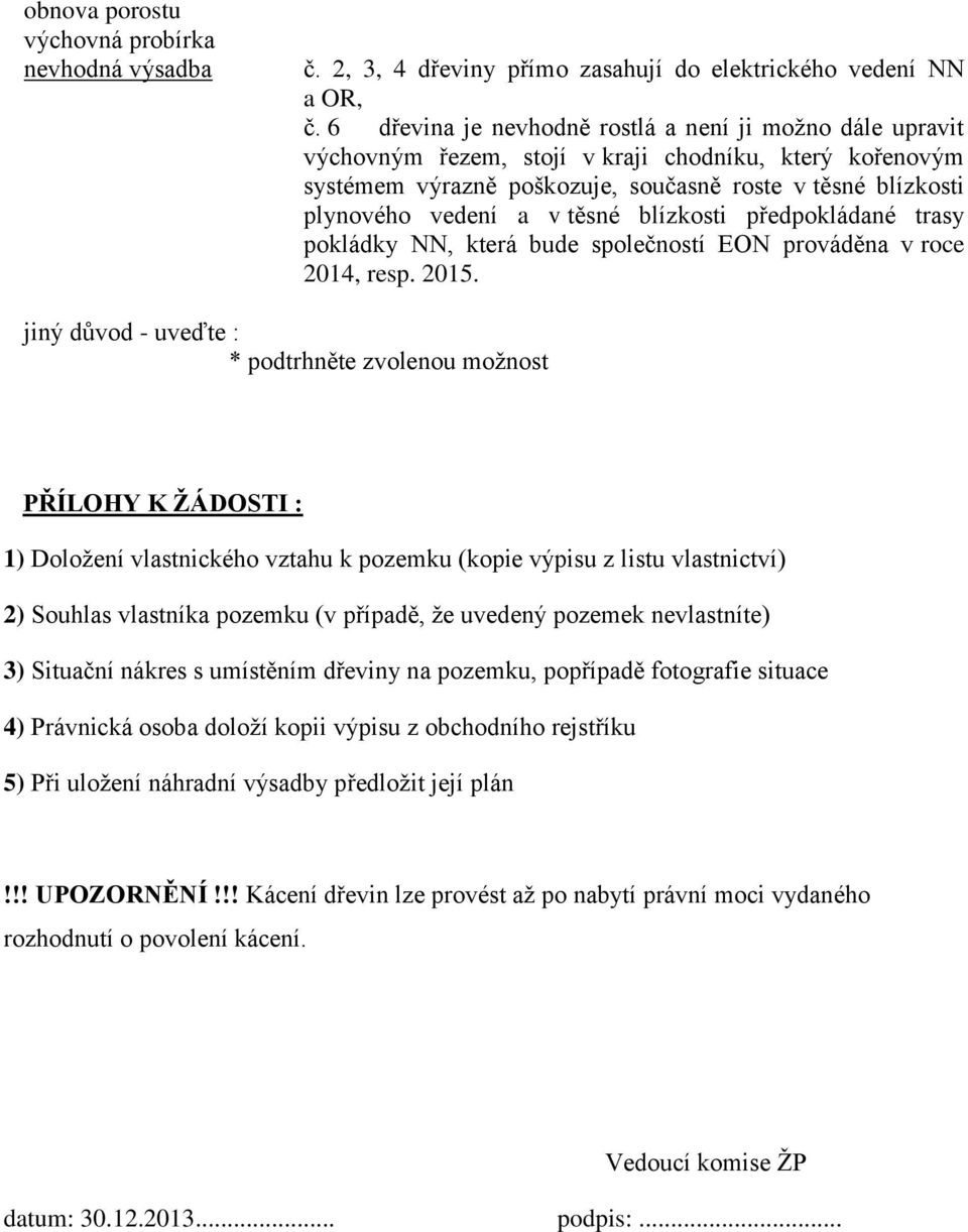 těsné blízkosti předpokládané trasy pokládky NN, která bude společností EON prováděna v roce 2014, resp. 2015.