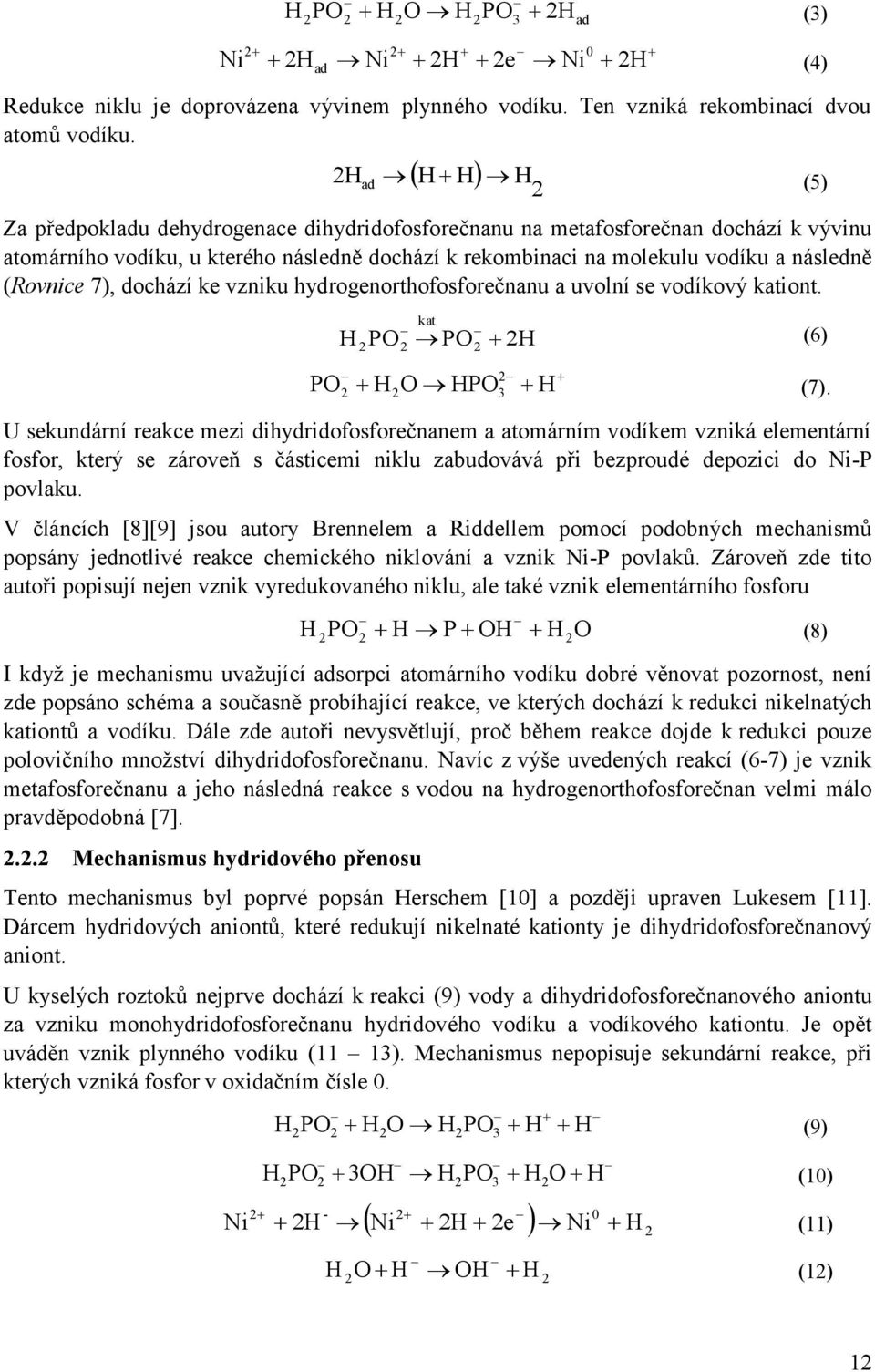 (Rovnice 7), dochází ke vzniku hydrogenorthofosforečnanu a uvolní se vodíkový kationt. kat H 2 2 2 PO PO 2H (6) 2 PO2 H2O HPO3 H (7).